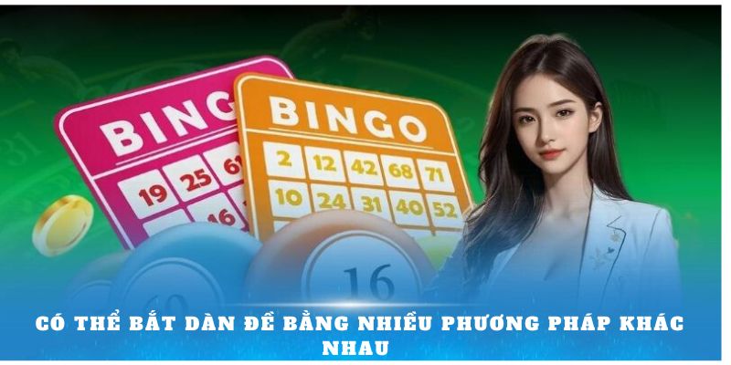 Có thể bắt dàn đề bằng nhiều phương pháp khác nhau 