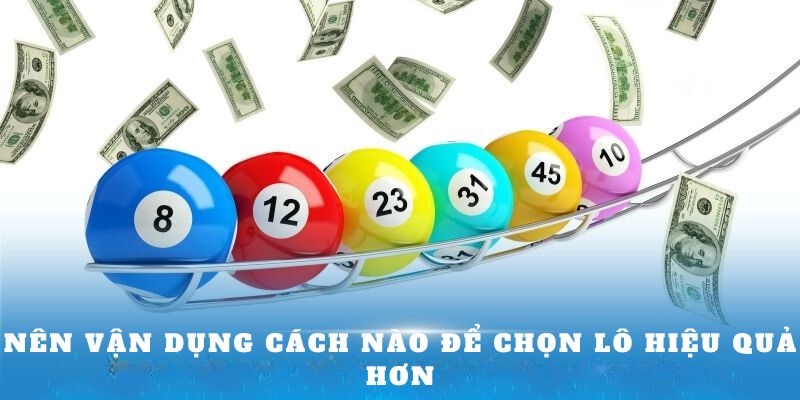 Nên vận dụng cách nào để chọn lô hiệu quả hơn